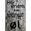 Skilt 190 - Her serveres kun hjemmebrygget øl (4 stk)